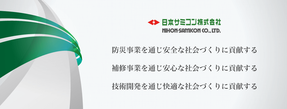 防災事業を通じ安全な社会づくりに貢献する 補修事業を通じ安心な社会づくりに貢献する 技術開発を通じ快適な社会づくりに貢献する